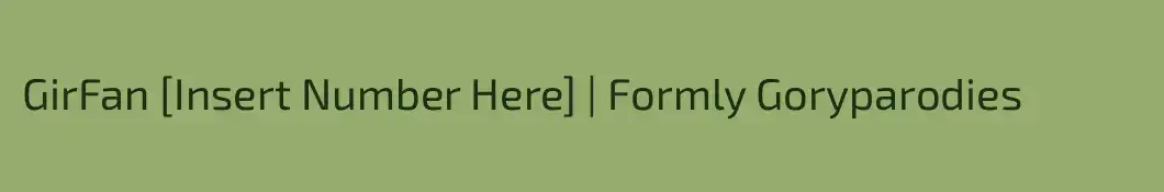 GirFan [Insert Number Here] | Formly Goryparodies